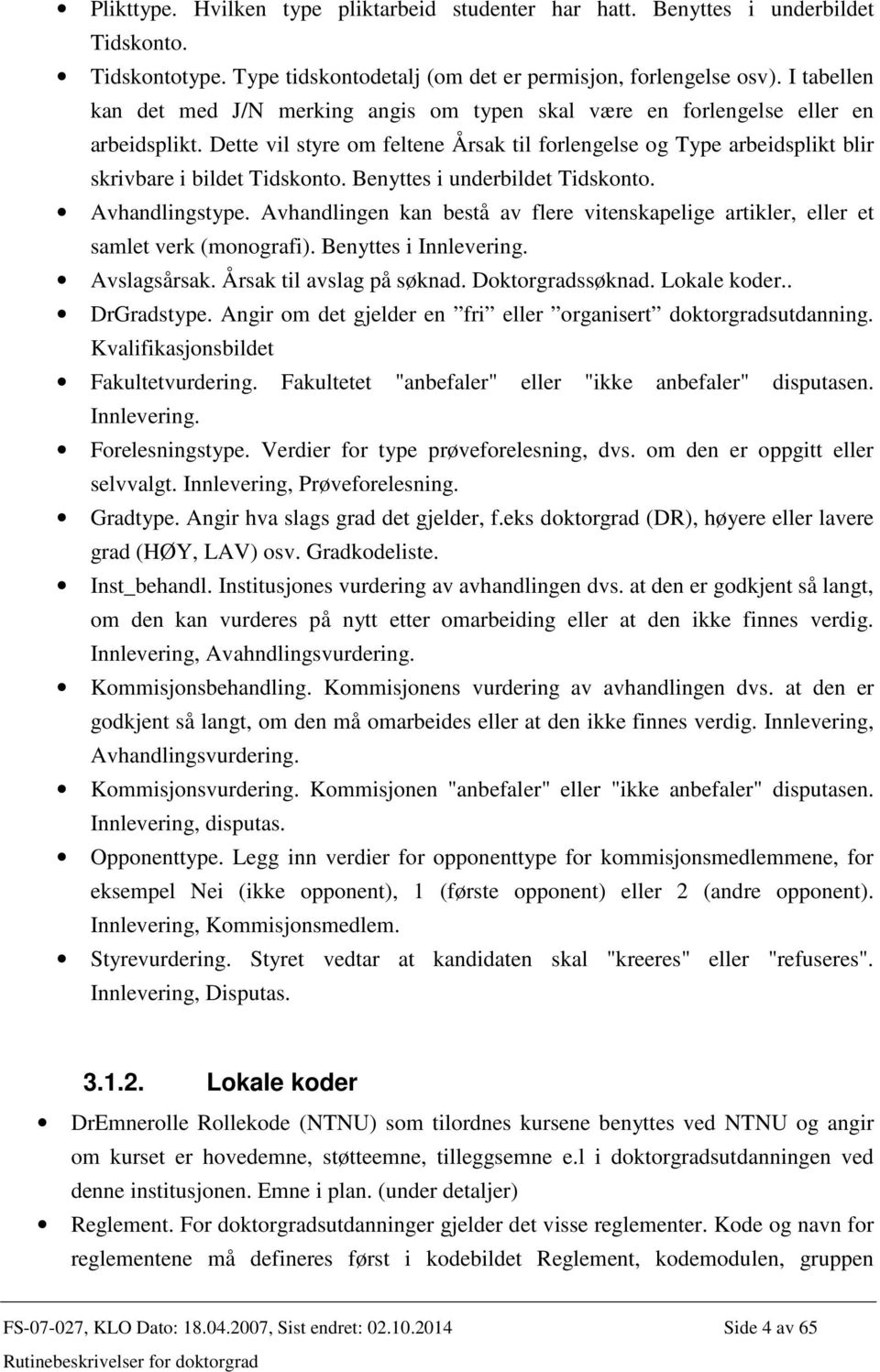 Dette vil styre om feltene Årsak til forlengelse og Type arbeidsplikt blir skrivbare i bildet Tidskonto. Benyttes i underbildet Tidskonto. Avhandlingstype.