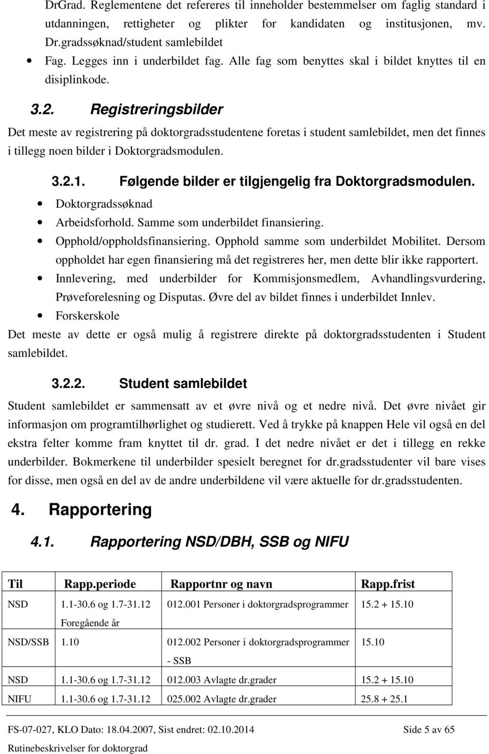 Registreringsbilder Det meste av registrering på doktorgradsstudentene foretas i student samlebildet, men det finnes i tillegg noen bilder i Doktorgradsmodulen. 3.2.1.