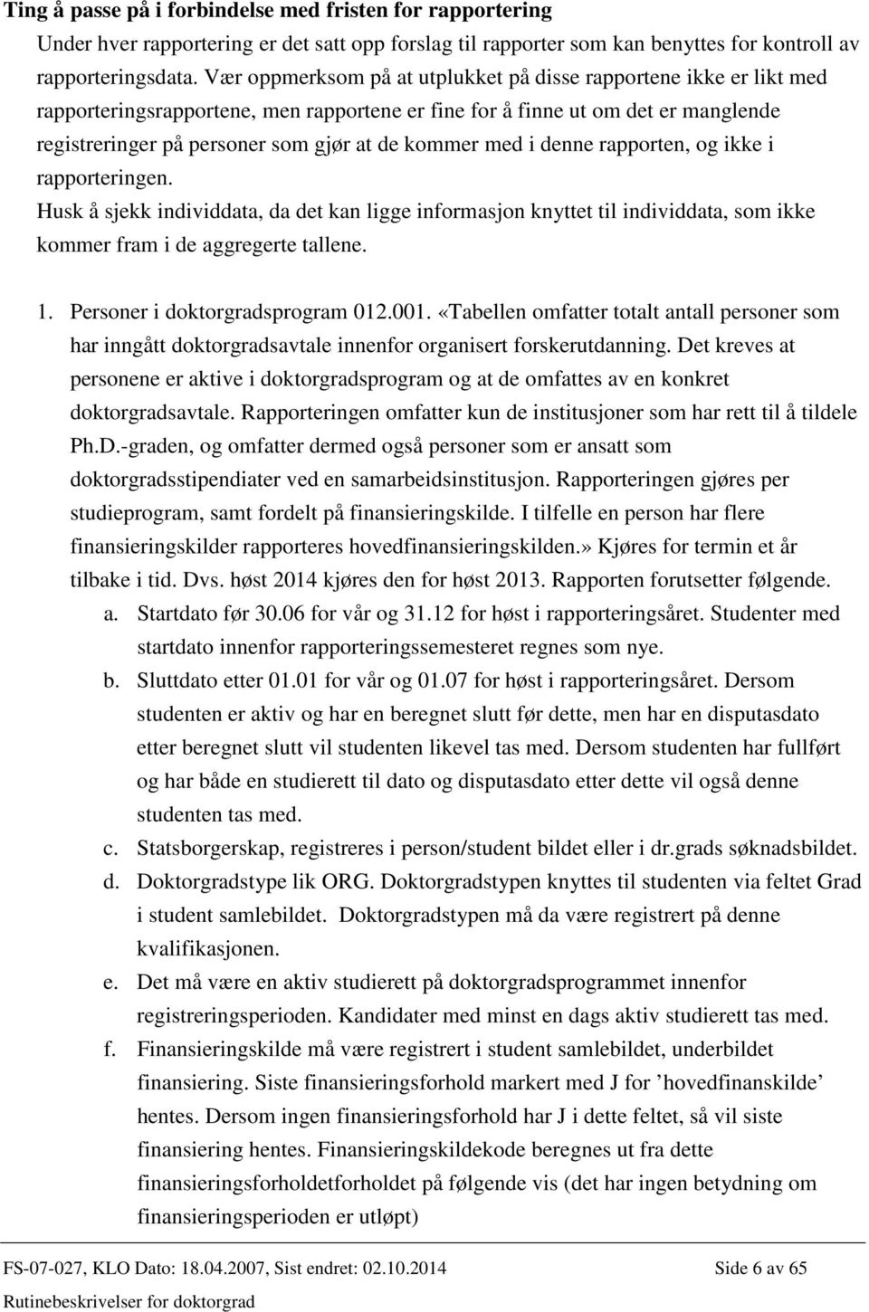 med i denne rapporten, og ikke i rapporteringen. Husk å sjekk individdata, da det kan ligge informasjon knyttet til individdata, som ikke kommer fram i de aggregerte tallene. 1.