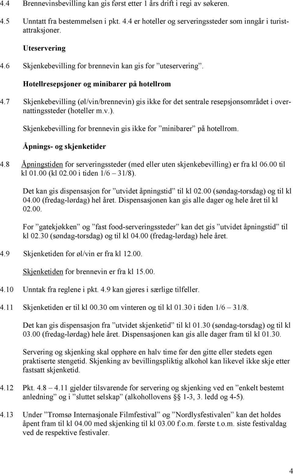 7 Skjenkebevilling (øl/vin/brennevin) gis ikke for det sentrale resepsjonsområdet i overnattingssteder (hoteller m.v.). Skjenkebevilling for brennevin gis ikke for minibarer på hotellrom.