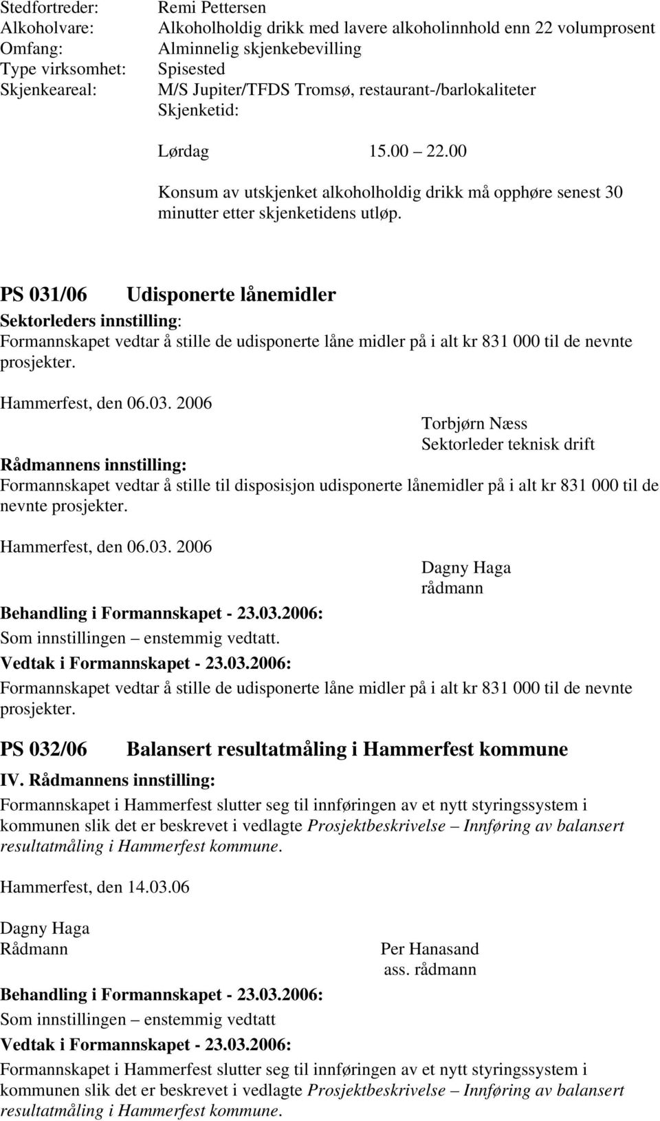 PS 031/06 Udisponerte lånemidler Sektorleders innstilling: Formannskapet vedtar å stille de udisponerte låne midler på i alt kr 831 000 til de nevnte prosjekter. Hammerfest, den 06.03. 2006 Torbjørn Næss Sektorleder teknisk drift Formannskapet vedtar å stille til disposisjon udisponerte lånemidler på i alt kr 831 000 til de nevnte prosjekter.