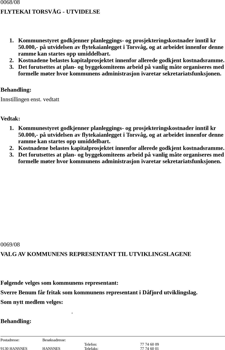 3. Det forutsettes at plan- og byggekomiteens arbeid på vanlig måte organiseres med formelle møter hvor kommunens administrasjon ivaretar sekretariatsfunksjonen. Innstillingen enst. vedtatt 1.