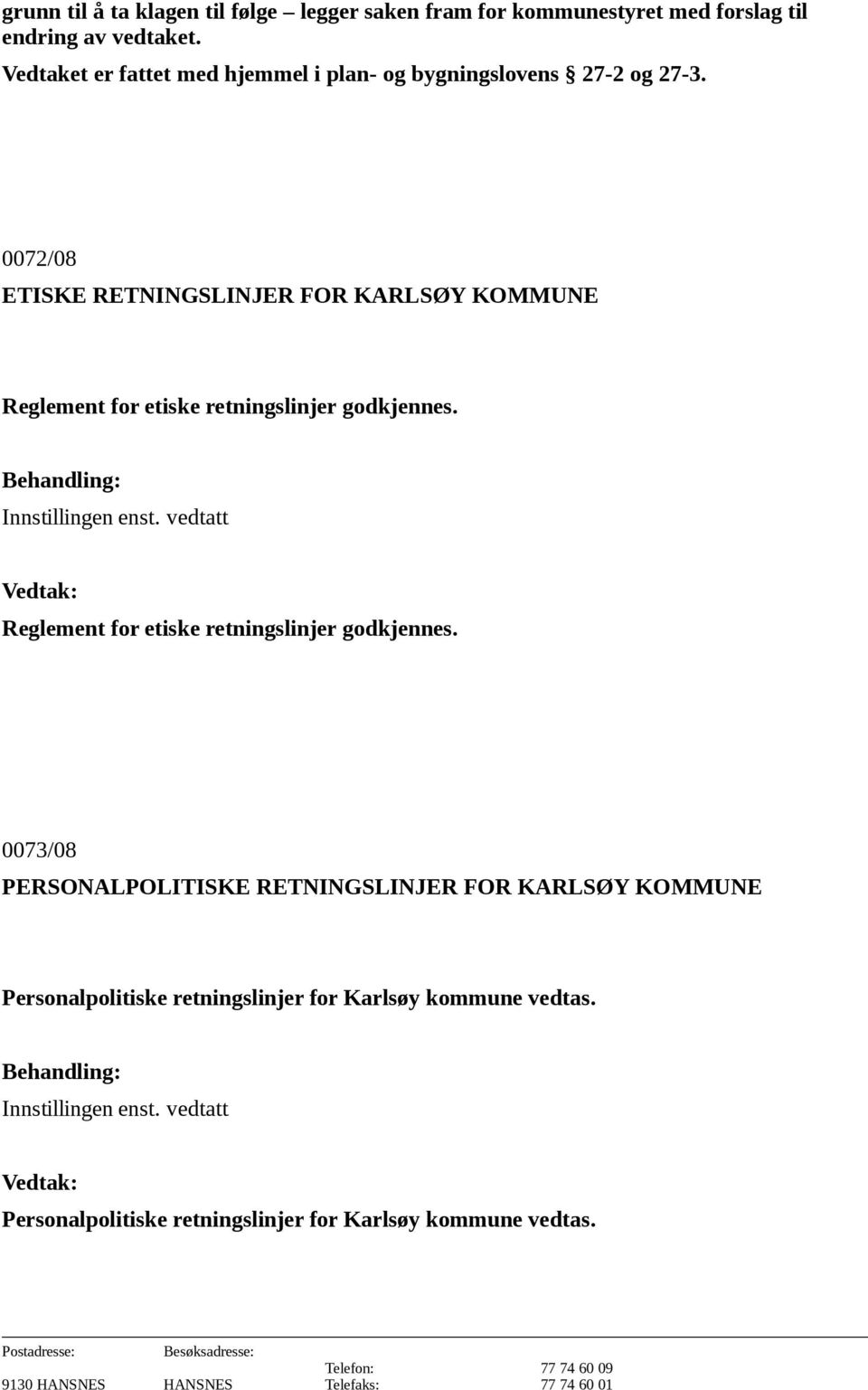 0072/08 ETISKE RETNINGSLINJER FOR KARLSØY KOMMUNE Reglement for etiske retningslinjer godkjennes. Innstillingen enst.