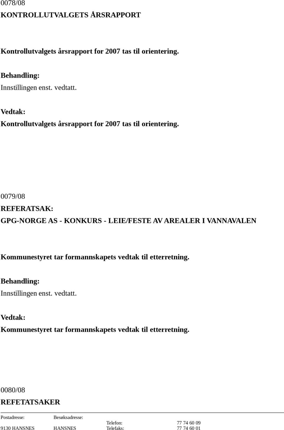 0079/08 REFERATSAK: GPG-NORGE AS - KONKURS - LEIE/FESTE AV AREALER I VANNAVALEN Kommunestyret tar