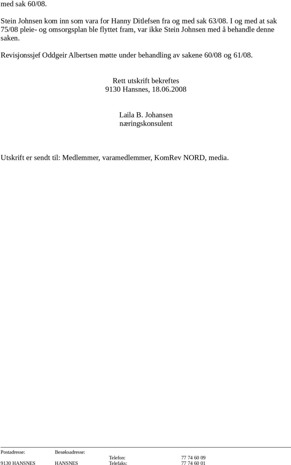 saken. Revisjonssjef Oddgeir Albertsen møtte under behandling av sakene 60/08 og 61/08.