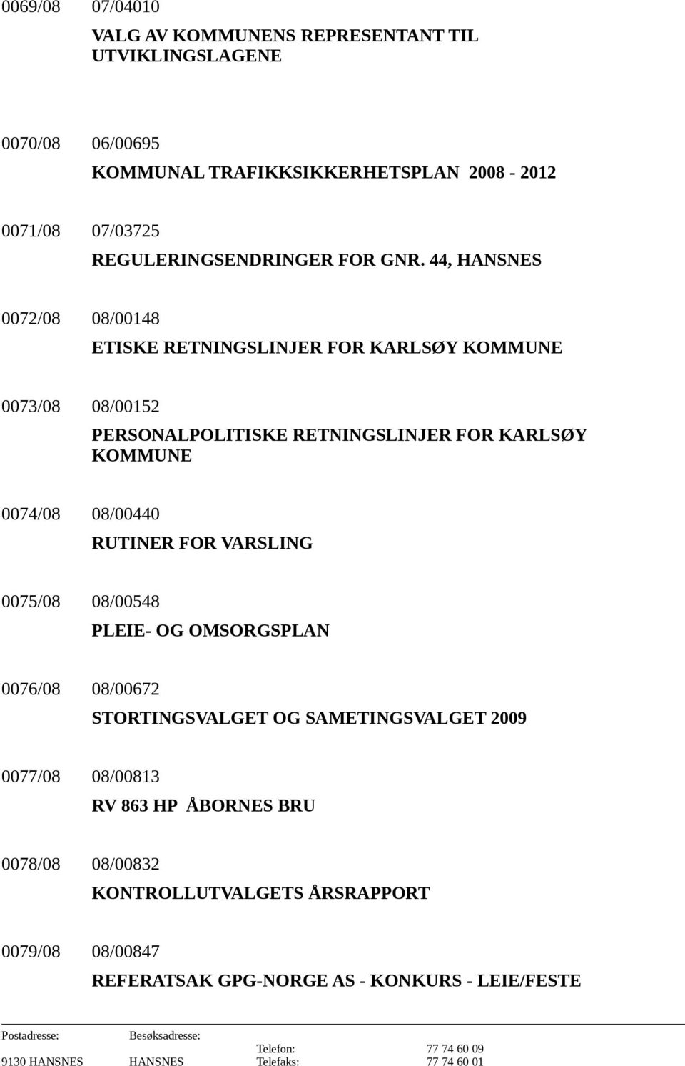 44, HANSNES 0072/08 08/00148 ETISKE RETNINGSLINJER FOR KARLSØY KOMMUNE 0073/08 08/00152 PERSONALPOLITISKE RETNINGSLINJER FOR KARLSØY KOMMUNE 0074/08