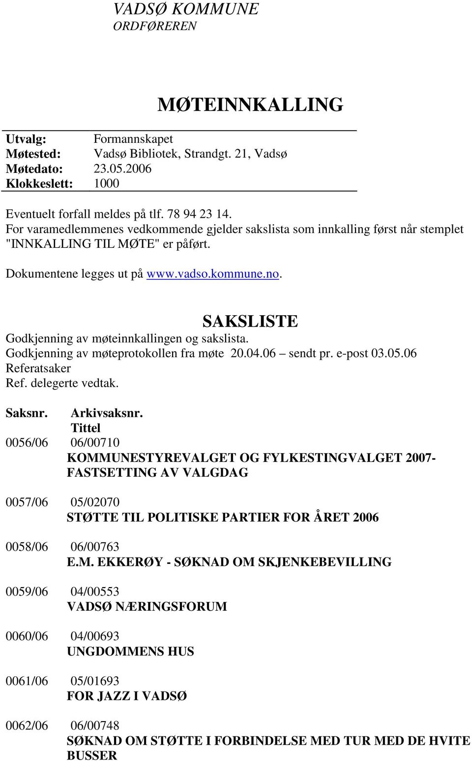 SAKSLISTE Godkjenning av møteinnkallingen og sakslista. Godkjenning av møteprotokollen fra møte 20.04.06 sendt pr. e-post 03.05.06 Referatsaker Ref. delegerte vedtak. Saksnr. Arkivsaksnr.