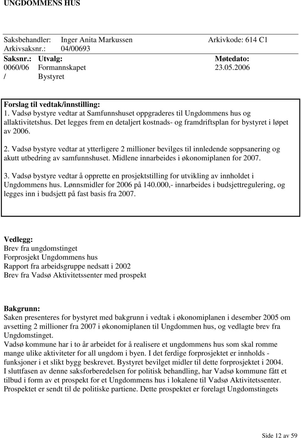 06. 2. Vadsø bystyre vedtar at ytterligere 2 millioner bevilges til innledende soppsanering og akutt utbedring av samfunnshuset. Midlene innarbeides i økonomiplanen for 2007. 3.