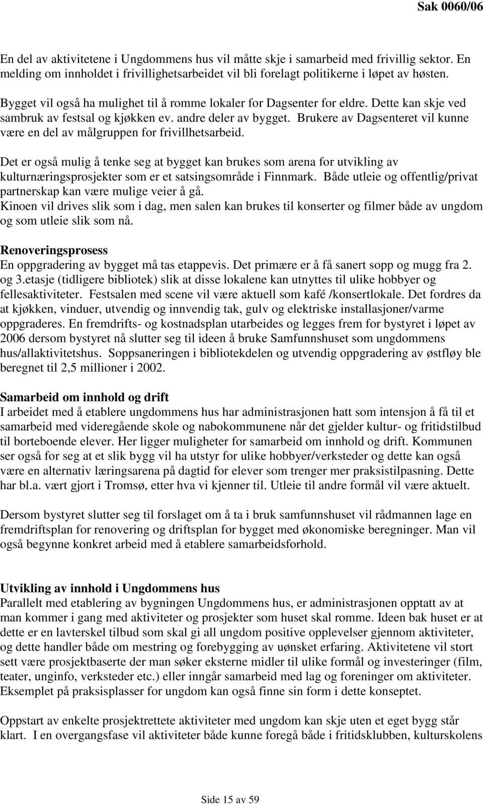 Brukere av Dagsenteret vil kunne være en del av målgruppen for frivillhetsarbeid.