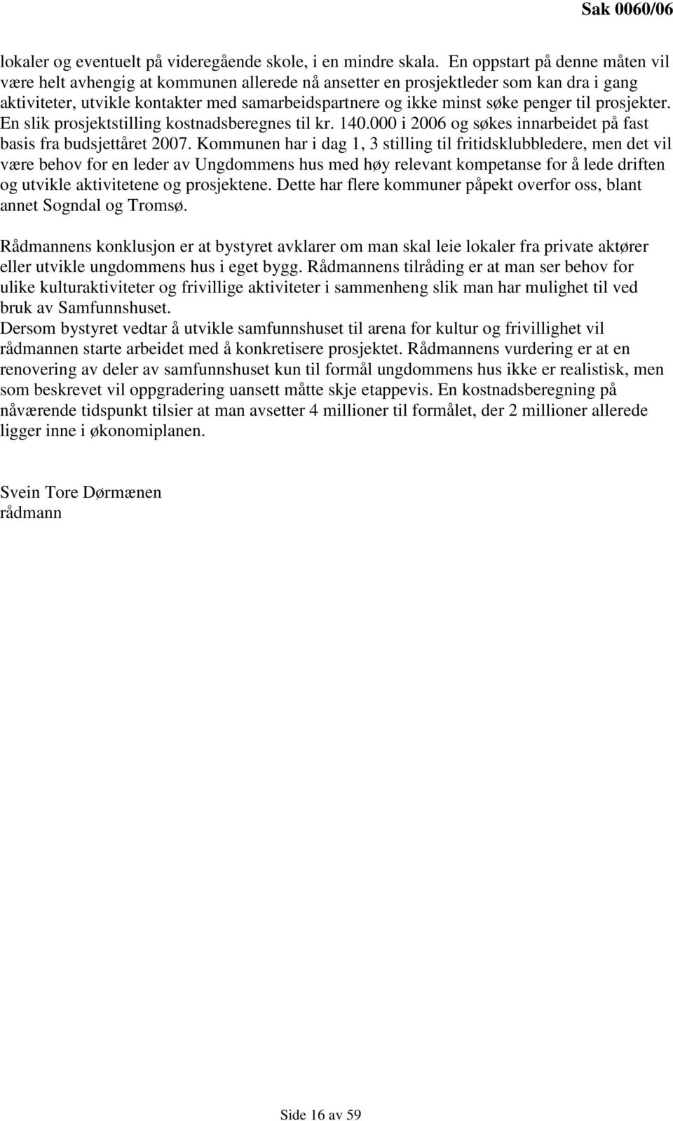 til prosjekter. En slik prosjektstilling kostnadsberegnes til kr. 140.000 i 2006 og søkes innarbeidet på fast basis fra budsjettåret 2007.