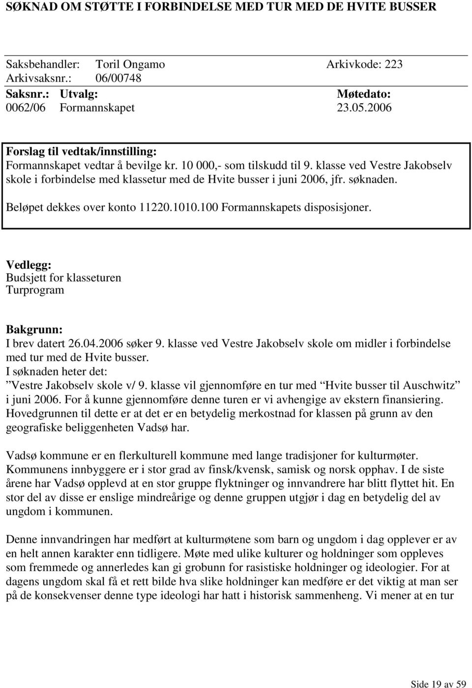 søknaden. Beløpet dekkes over konto 11220.1010.100 Formannskapets disposisjoner. Vedlegg: Budsjett for klasseturen Turprogram Bakgrunn: I brev datert 26.04.2006 søker 9.