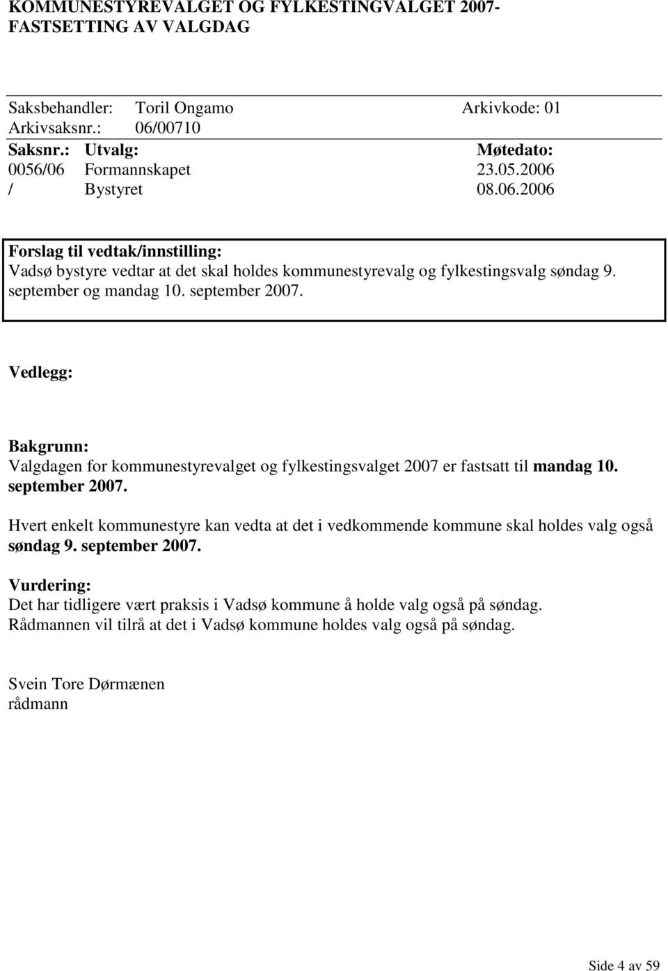 Vedlegg: Bakgrunn: Valgdagen for kommunestyrevalget og fylkestingsvalget 2007 er fastsatt til mandag 10. september 2007.