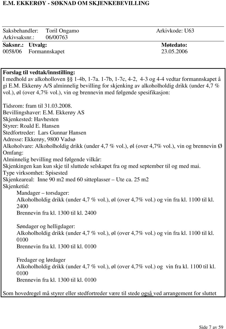 Ekkerøy A/S alminnelig bevilling for skjenking av alkoholholdig drikk (under 4,7 % vol.), øl (over 4,7% vol.), vin og brennevin med følgende spesifikasjon: Tidsrom: fram til 31.03.2008.