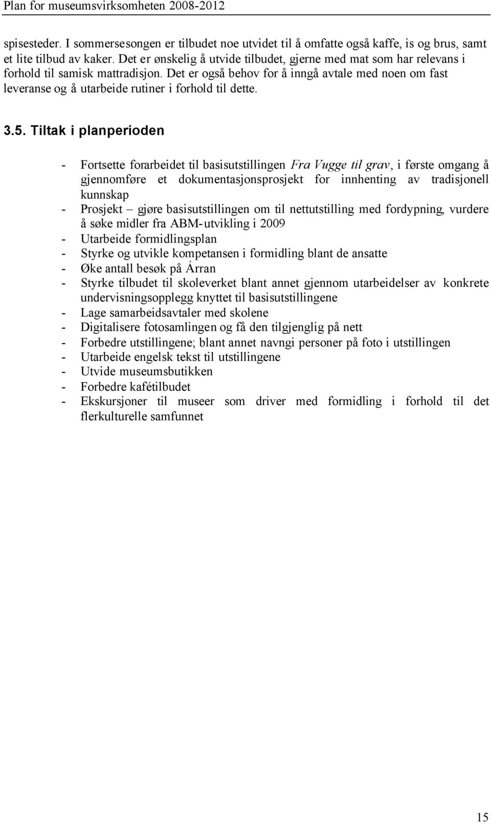 Det er også behov for å inngå avtale med noen om fast leveranse og å utarbeide rutiner i forhold til dette. 3.5.