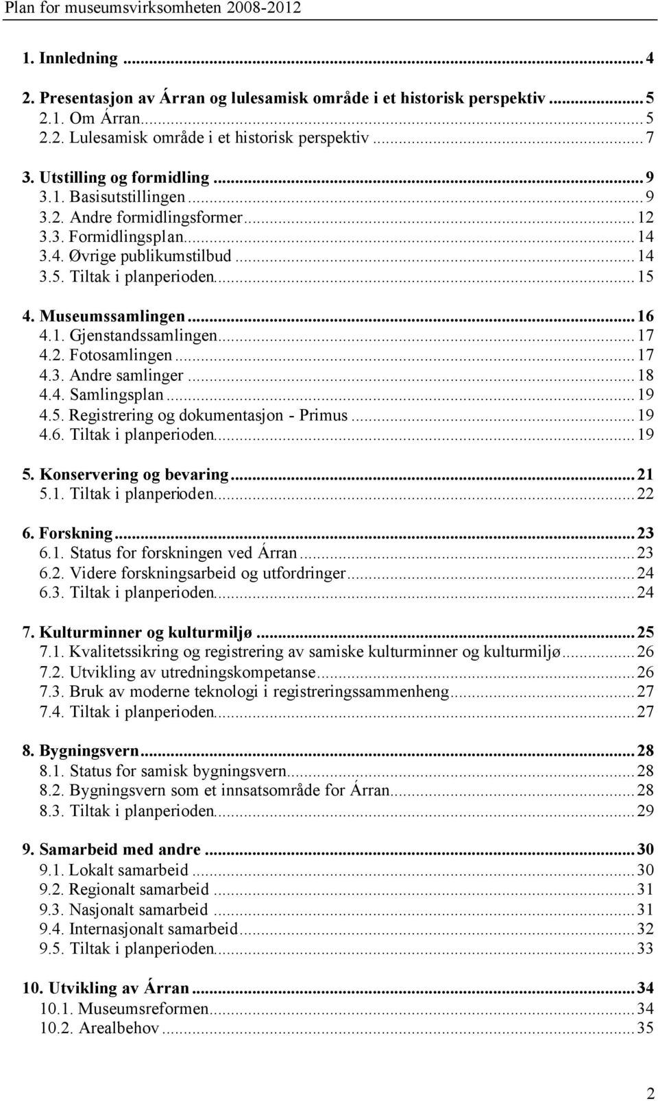 ..17 4.2. Fotosamlingen...17 4.3. Andre samlinger...18 4.4. Samlingsplan...19 4.5. Registrering og dokumentasjon - Primus...19 4.6. Tiltak i planperioden...19 5. Konservering og bevaring...21 5.1. Tiltak i planperioden...22 6.