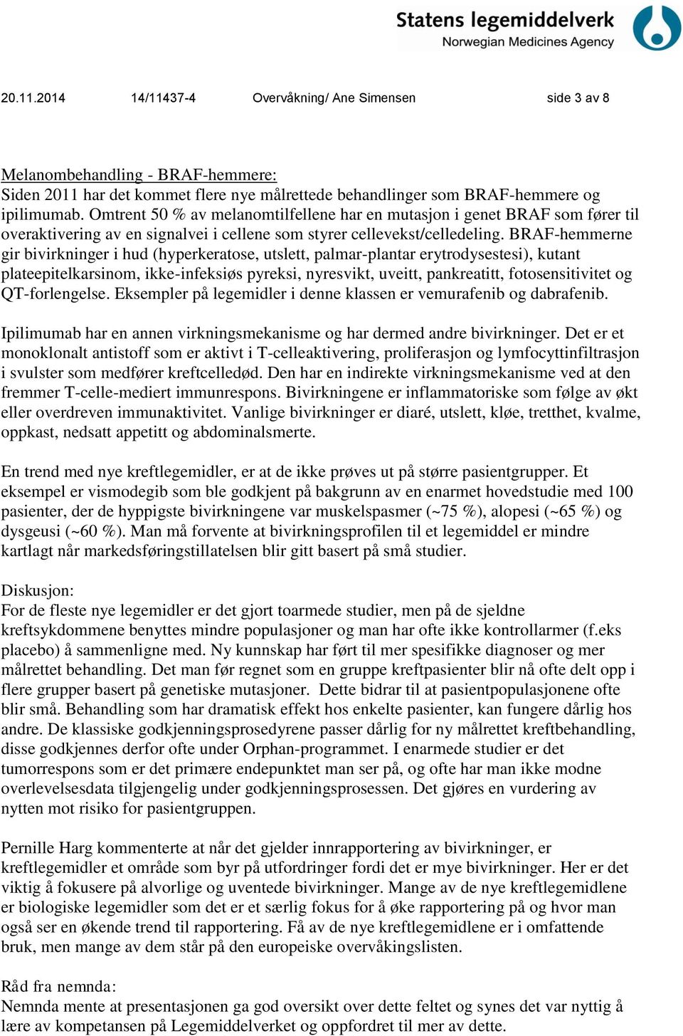 BRAF-hemmerne gir bivirkninger i hud (hyperkeratose, utslett, palmar-plantar erytrodysestesi), kutant plateepitelkarsinom, ikke-infeksiøs pyreksi, nyresvikt, uveitt, pankreatitt, fotosensitivitet og