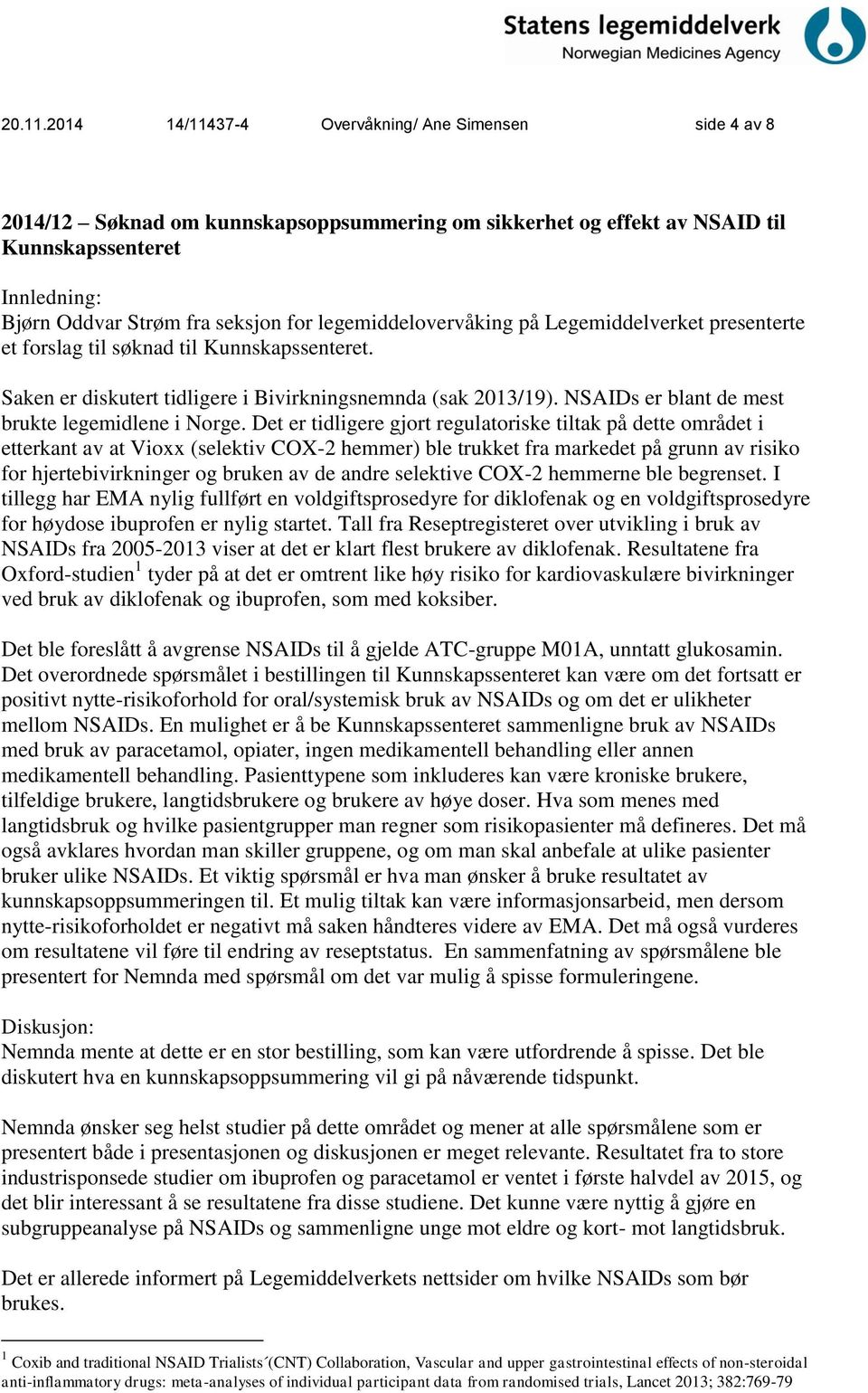 legemiddelovervåking på Legemiddelverket presenterte et forslag til søknad til Kunnskapssenteret. Saken er diskutert tidligere i Bivirkningsnemnda (sak 2013/19).