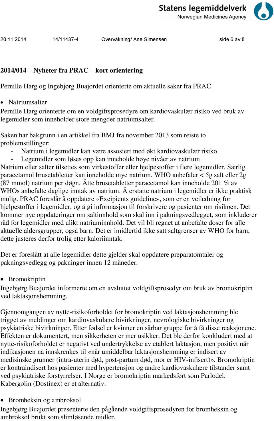 Saken har bakgrunn i en artikkel fra BMJ fra november 2013 som reiste to problemstillinger: - Natrium i legemidler kan være assosiert med økt kardiovaskulær risiko - Legemidler som løses opp kan