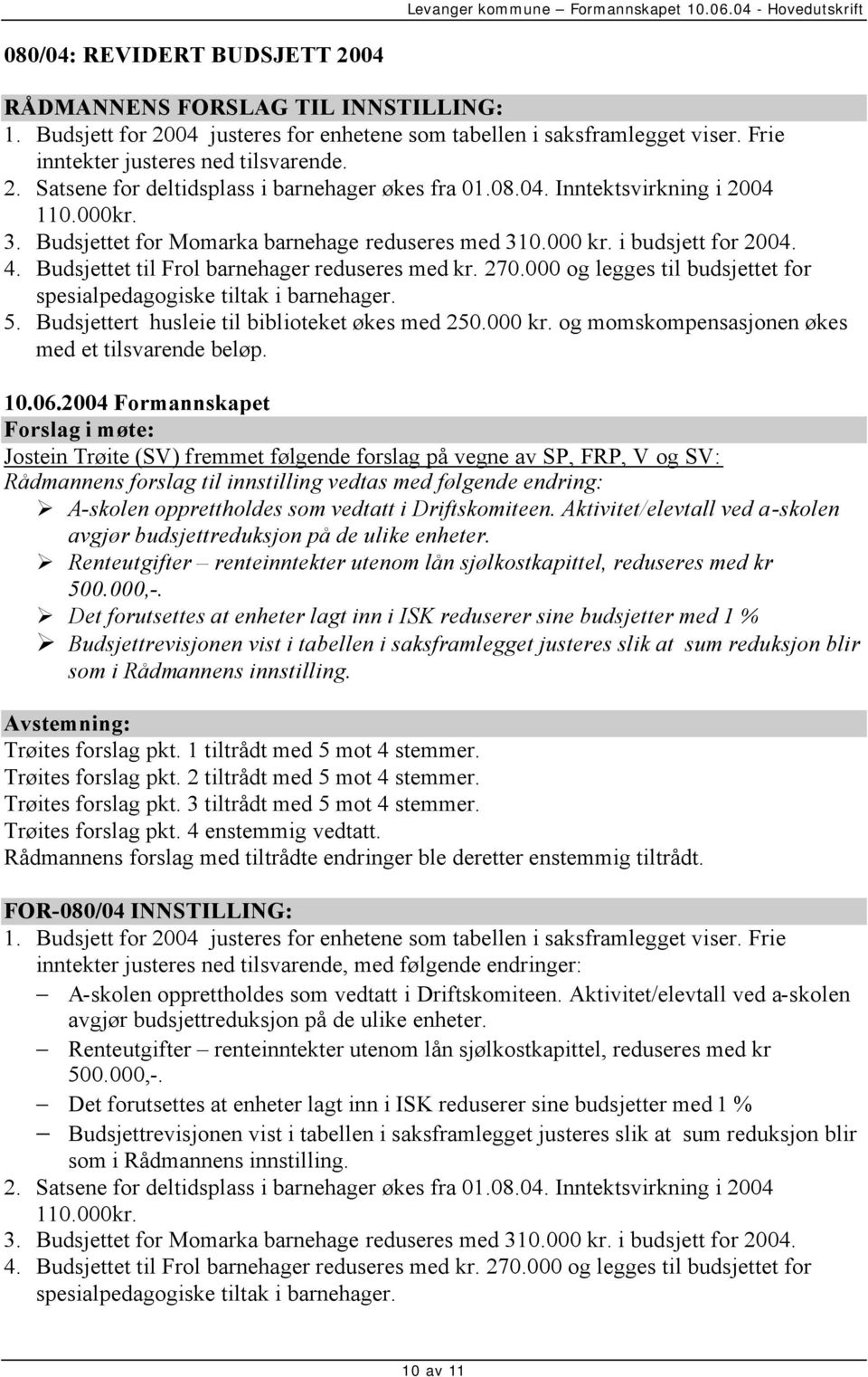 000 og legges til budsjettet for spesialpedagogiske tiltak i barnehager. 5. Budsjettert husleie til biblioteket økes med 250.000 kr. og momskompensasjonen økes med et tilsvarende beløp.