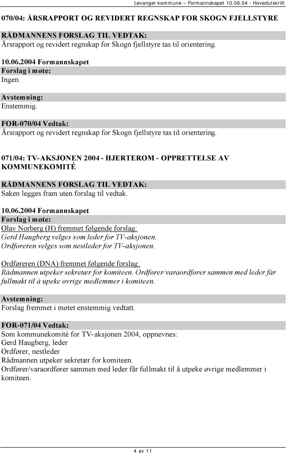 071/04: TV-AKSJONEN 2004 - HJERTEROM - OPPRETTELSE AV KOMMUNEKOMITÉ RÅDMANNENS FORSLAG TIL VEDTAK: Saken legges fram uten forslag til vedtak.
