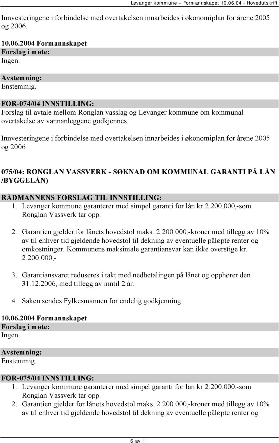 075/04: RONGLAN VASSVERK - SØKNAD OM KOMMUNAL GARANTI PÅ LÅN /BYGGELÅN) RÅDMANNENS FORSLAG TIL INNSTILLING: 1. Levanger kommune garanterer med simpel garanti for lån kr.2.200.