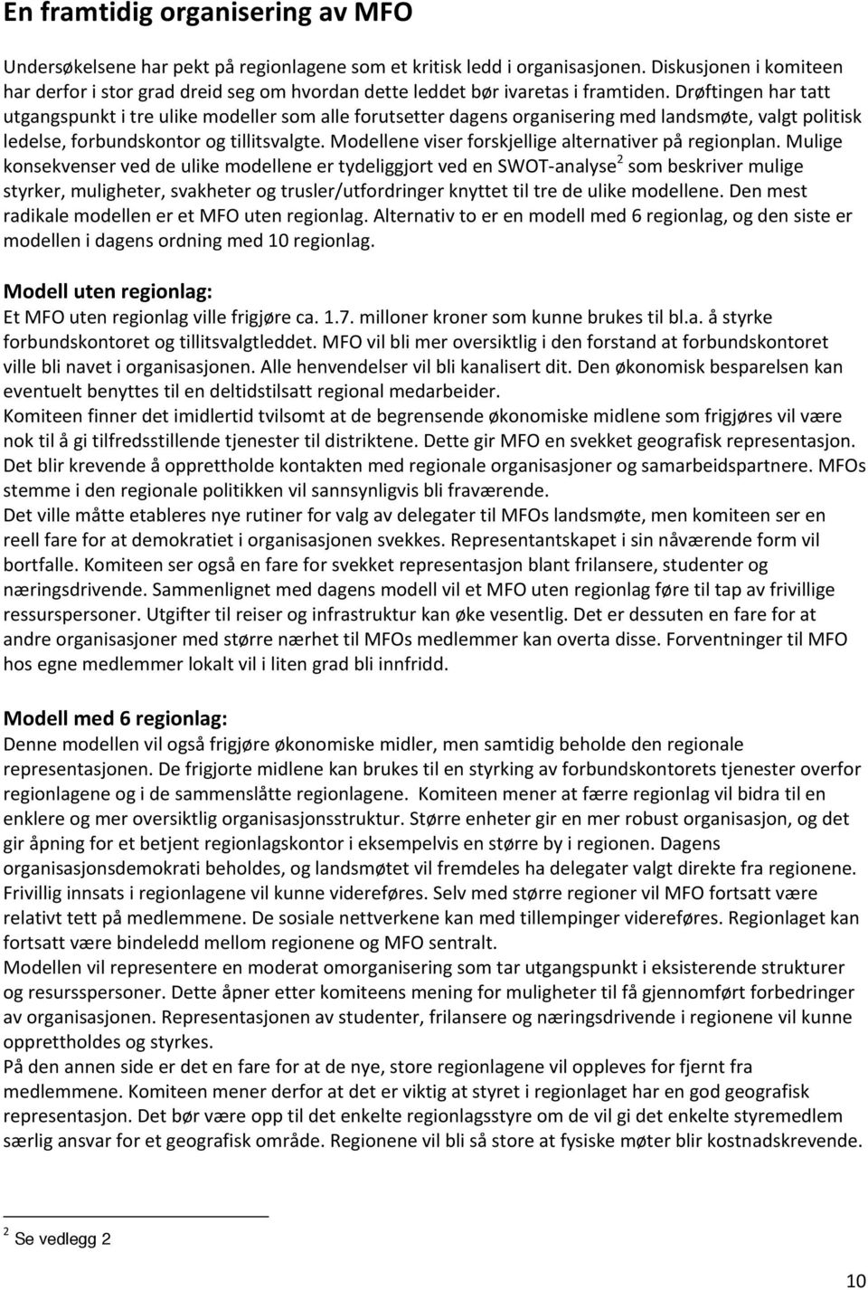 Drøftingen har tatt utgangspunkt i tre ulike modeller som alle forutsetter dagens organisering med landsmøte, valgt politisk ledelse, forbundskontor og tillitsvalgte.