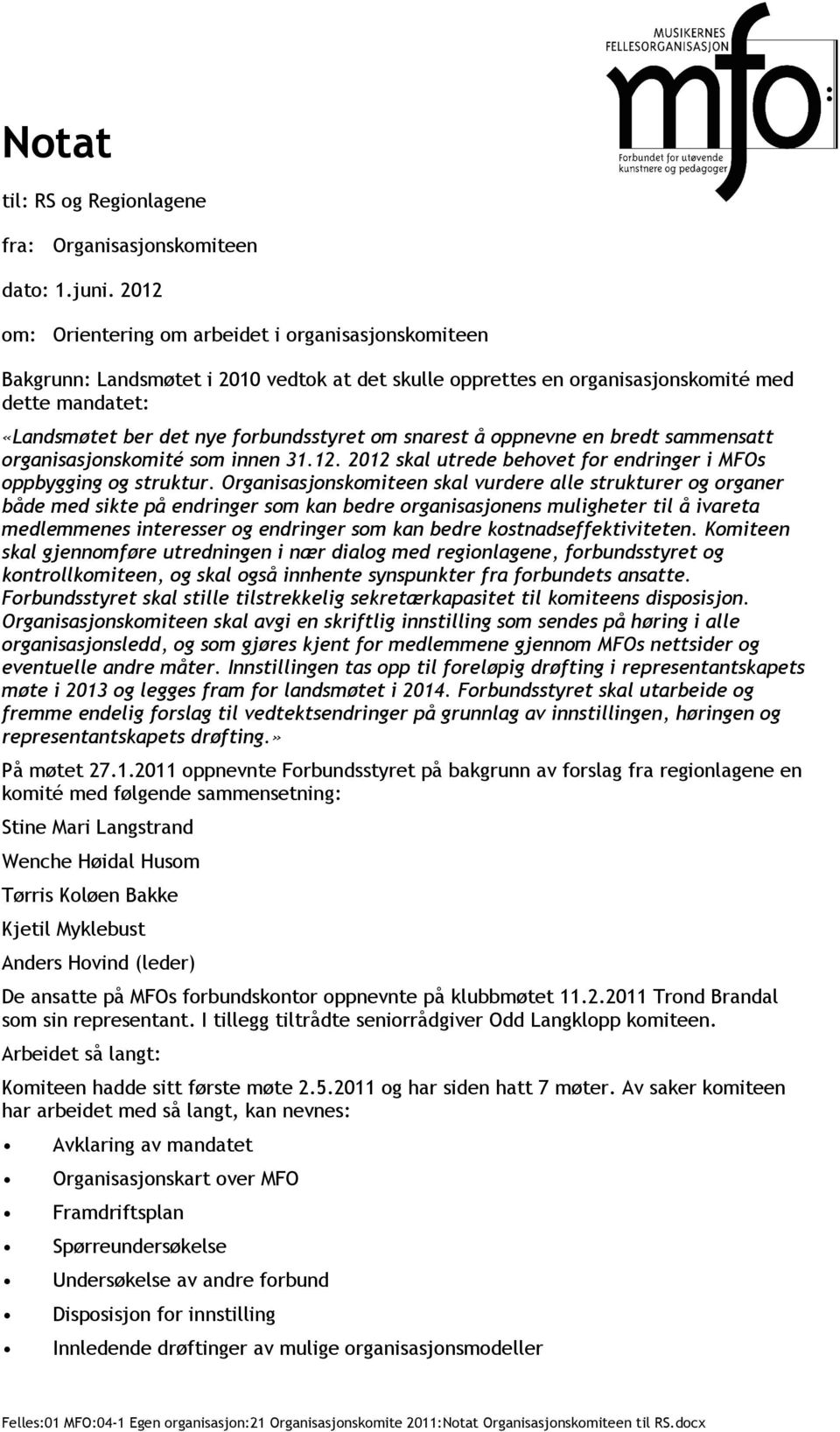 om snarest å oppnevne en bredt sammensatt organisasjonskomité som innen 31.12. 2012 skal utrede behovet for endringer i MFOs oppbygging og struktur.