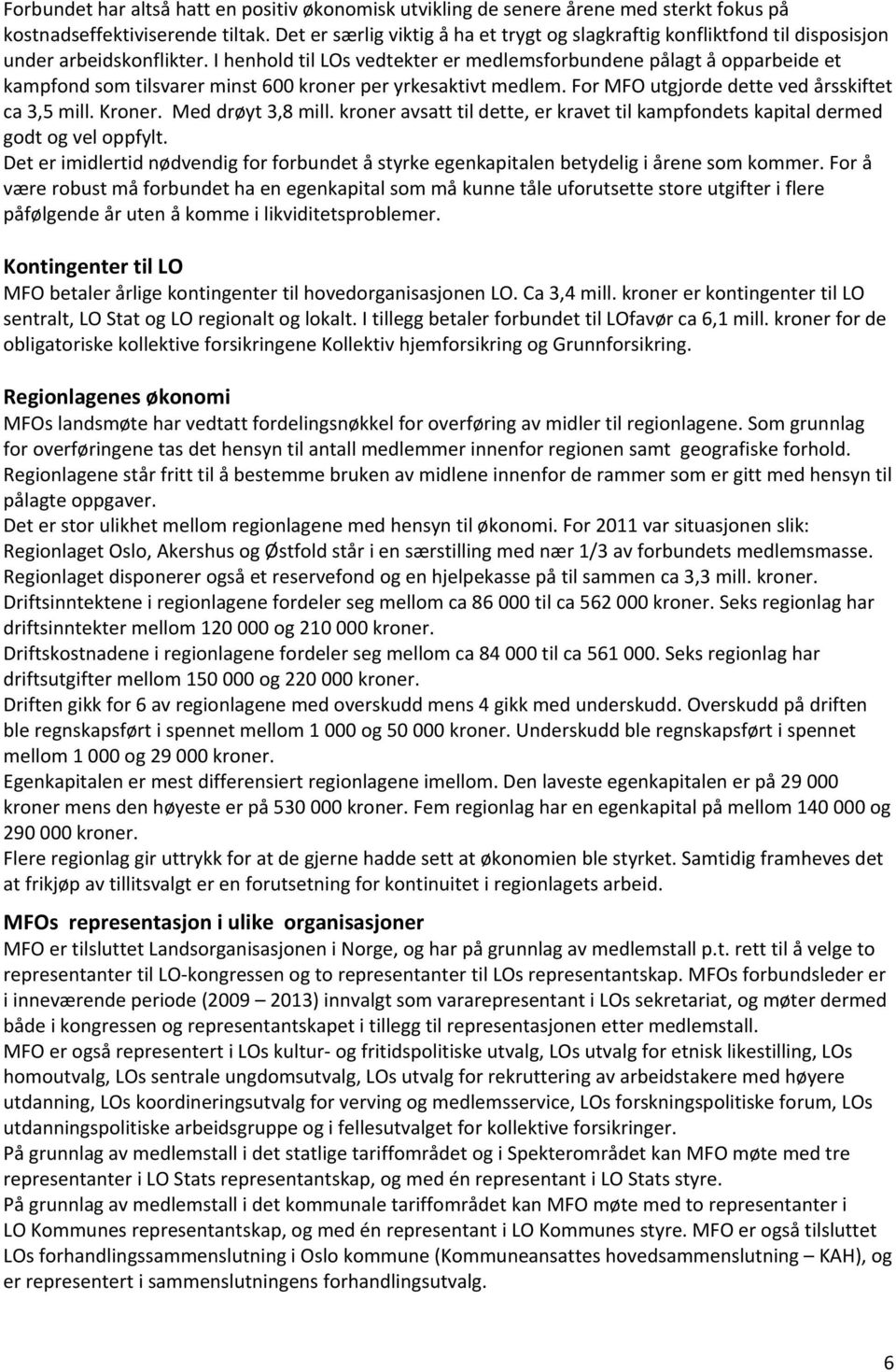 I henhold til LOs vedtekter er medlemsforbundene pålagt å opparbeide et kampfond som tilsvarer minst 600 kroner per yrkesaktivt medlem. For MFO utgjorde dette ved årsskiftet ca 3,5 mill. Kroner.