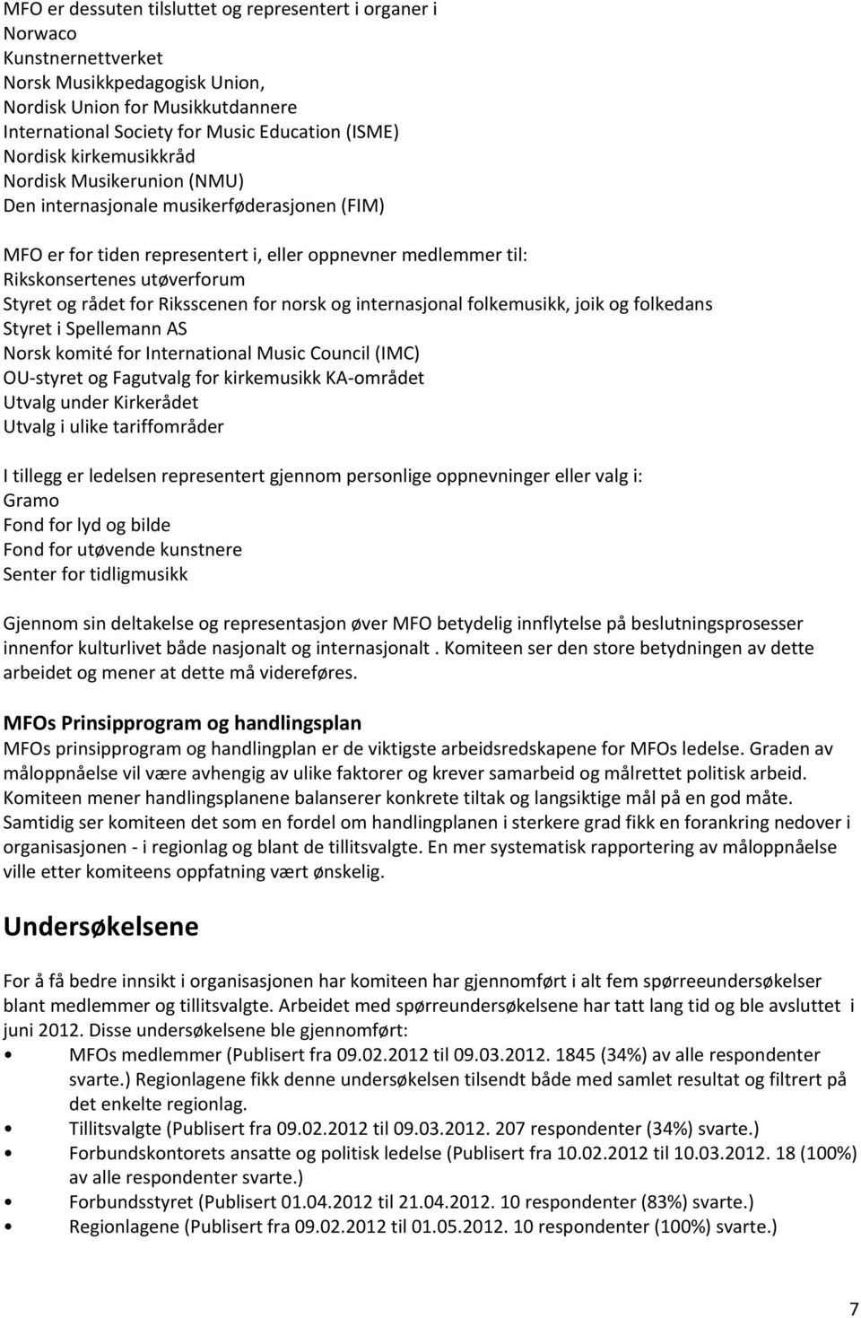 rådet for Riksscenen for norsk og internasjonal folkemusikk, joik og folkedans Styret i Spellemann AS Norsk komité for International Music Council (IMC) OU- styret og Fagutvalg for kirkemusikk KA-