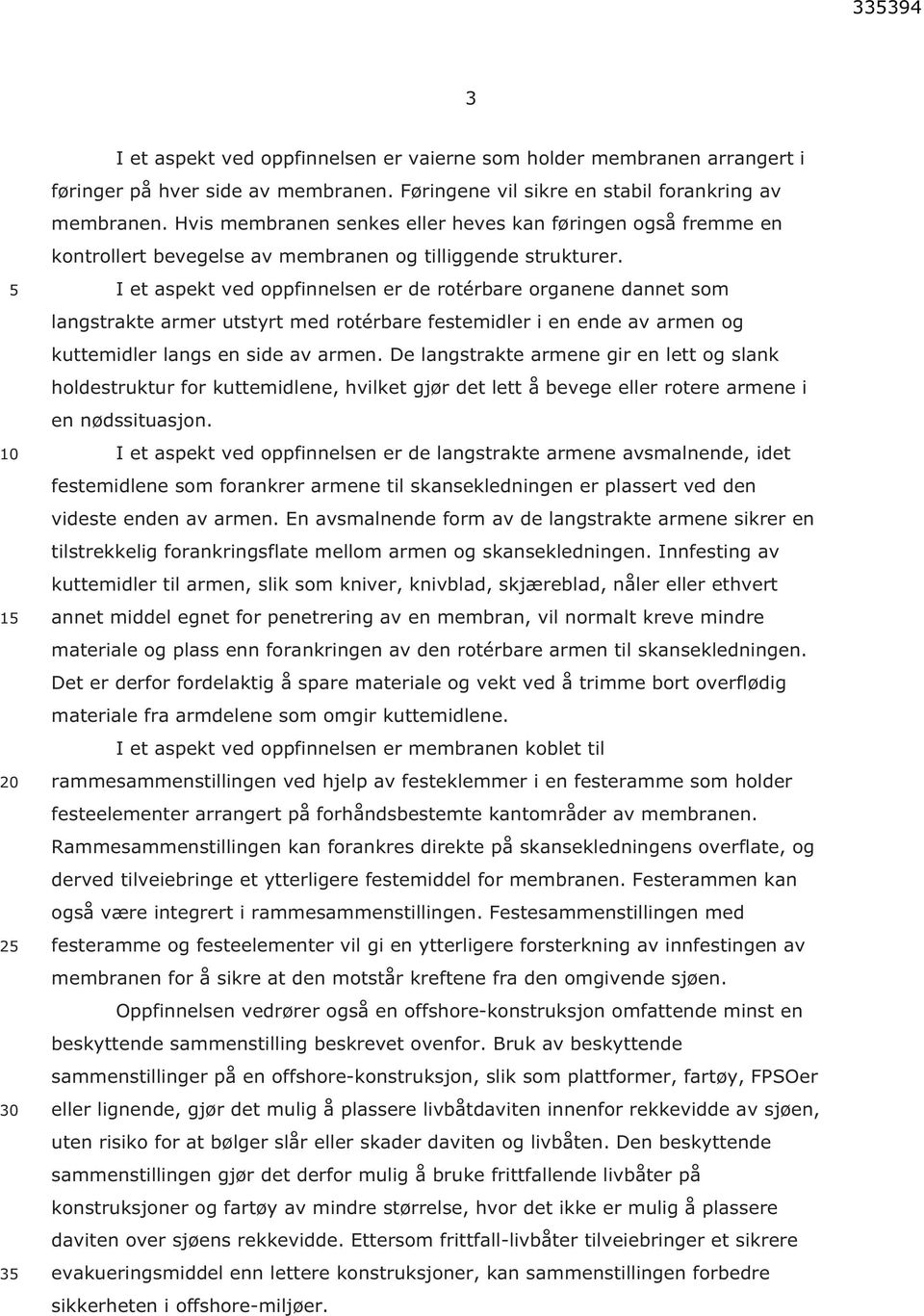 I et aspekt ved oppfinnelsen er de rotérbare organene dannet som langstrakte armer utstyrt med rotérbare festemidler i en ende av armen og kuttemidler langs en side av armen.