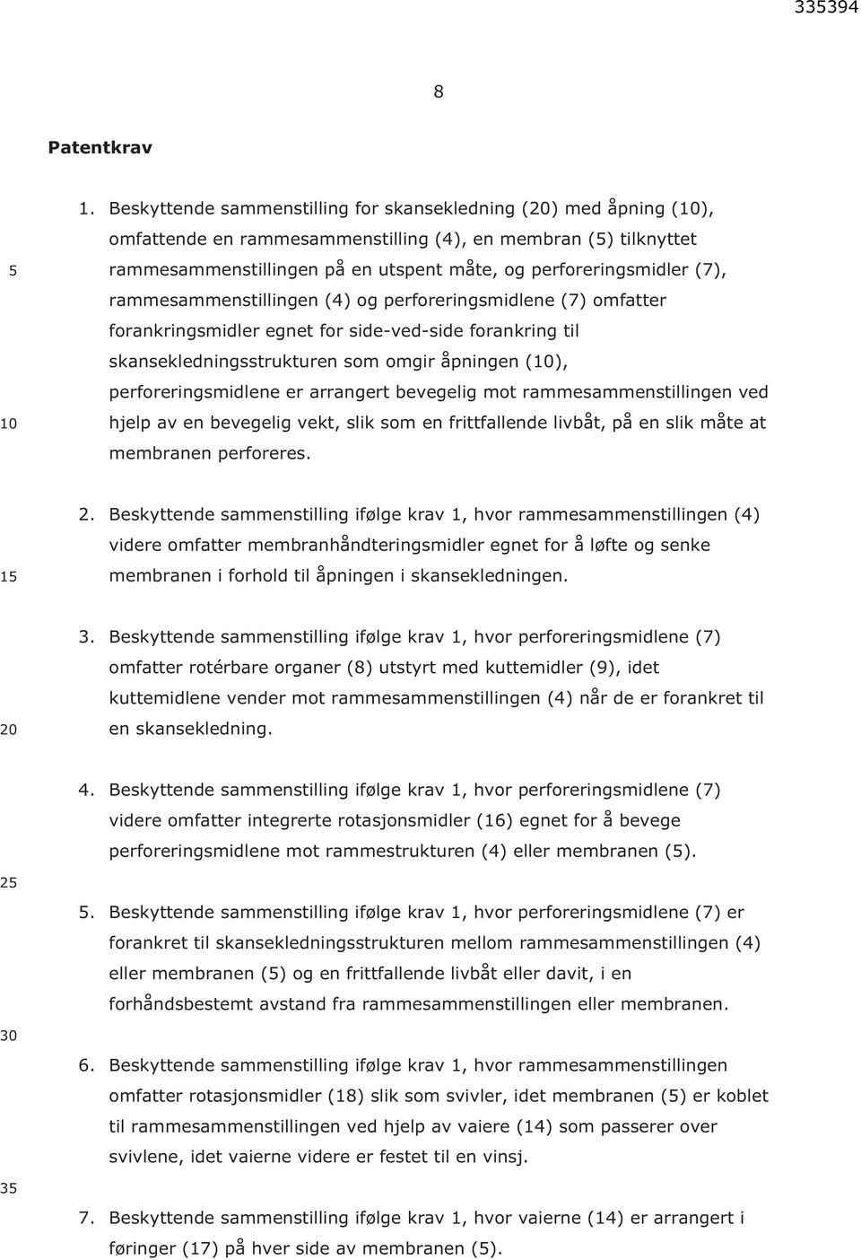 rammesammenstillingen (4) og perforeringsmidlene (7) omfatter forankringsmidler egnet for side-ved-side forankring til skansekledningsstrukturen som omgir åpningen (10), perforeringsmidlene er