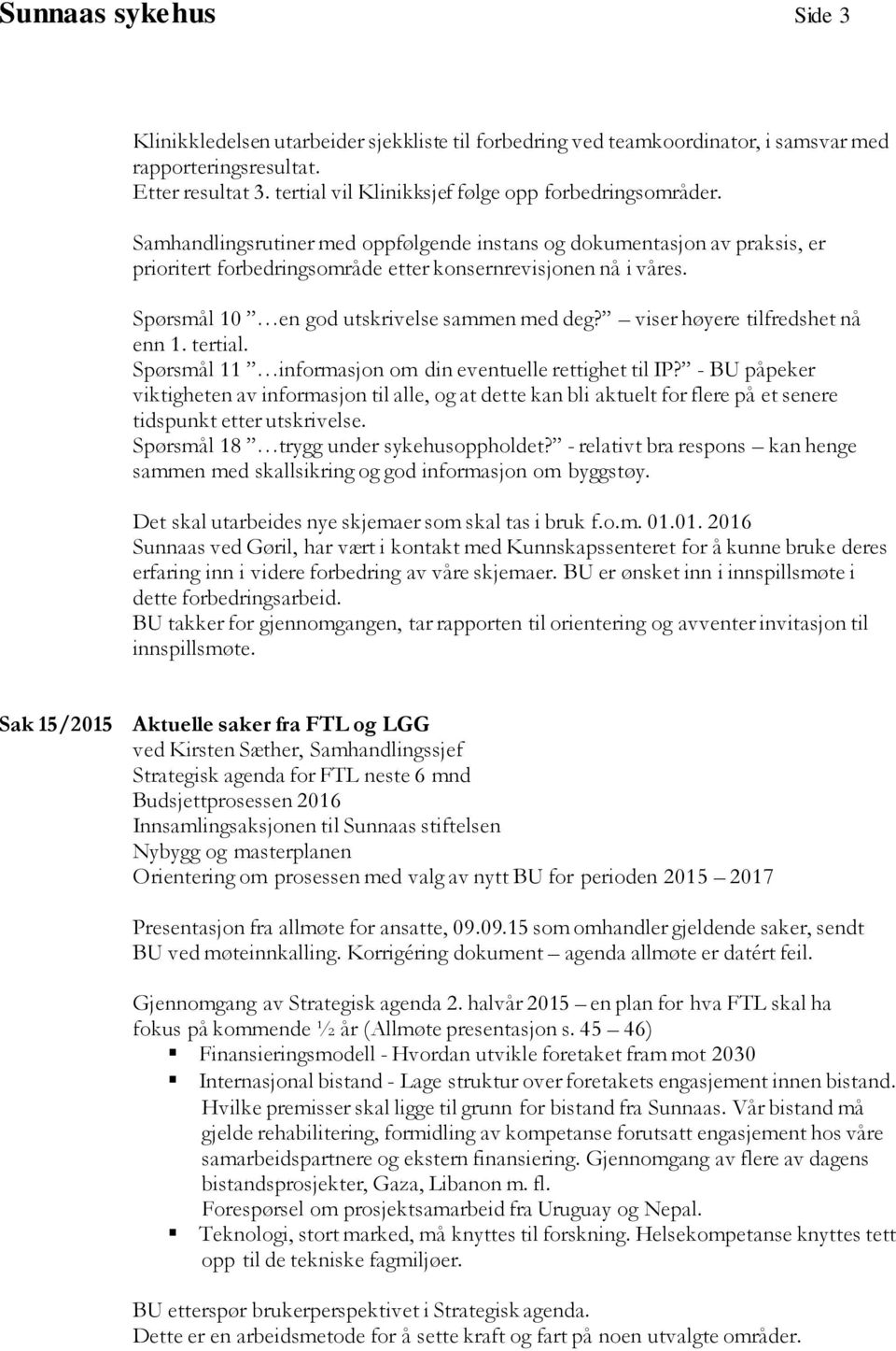 Spørsmål 10 en god utskrivelse sammen med deg? viser høyere tilfredshet nå enn 1. tertial. Spørsmål 11 informasjon om din eventuelle rettighet til IP?