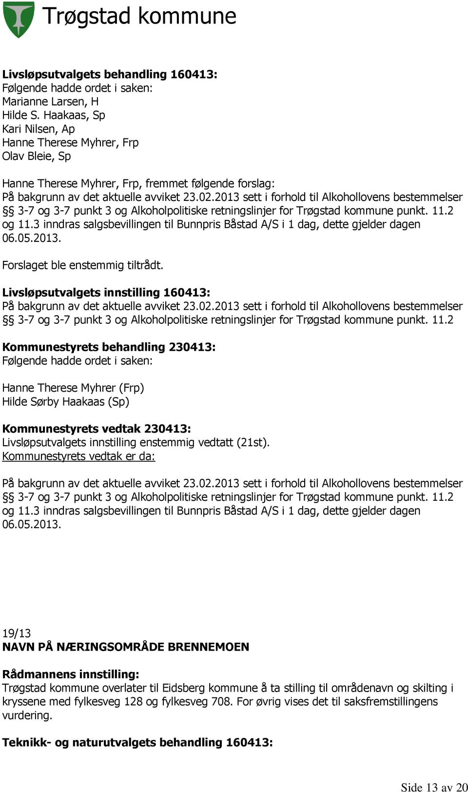 2013 sett i forhold til Alkohollovens bestemmelser 3-7 og 3-7 punkt 3 og Alkoholpolitiske retningslinjer for Trøgstad kommune punkt. 11.2 og 11.