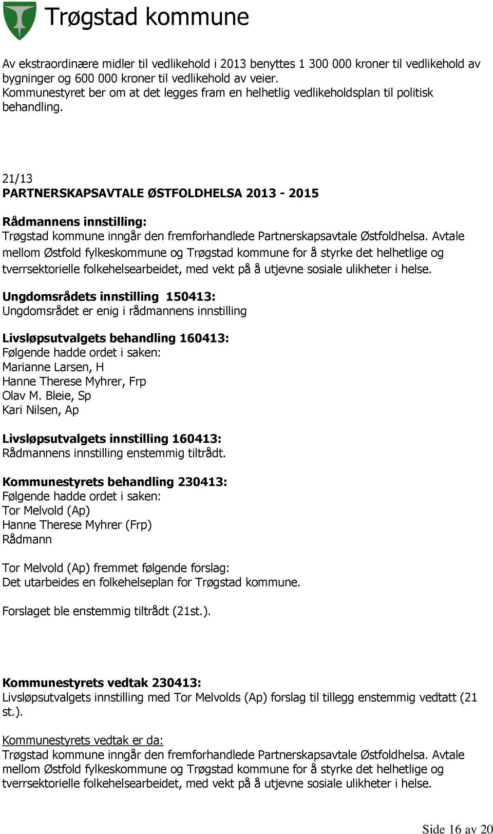 21/13 PARTNERSKAPSAVTALE ØSTFOLDHELSA 2013-2015 Trøgstad kommune inngår den fremforhandlede Partnerskapsavtale Østfoldhelsa.