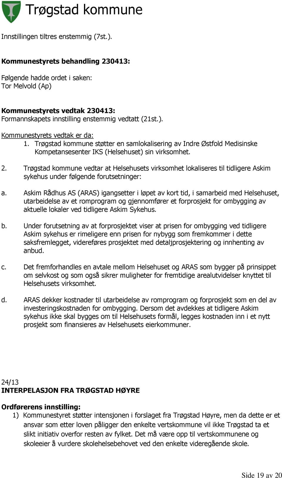 Trøgstad kommune vedtar at Helsehusets virksomhet lokaliseres til tidligere Askim sykehus under følgende forutsetninger: a.