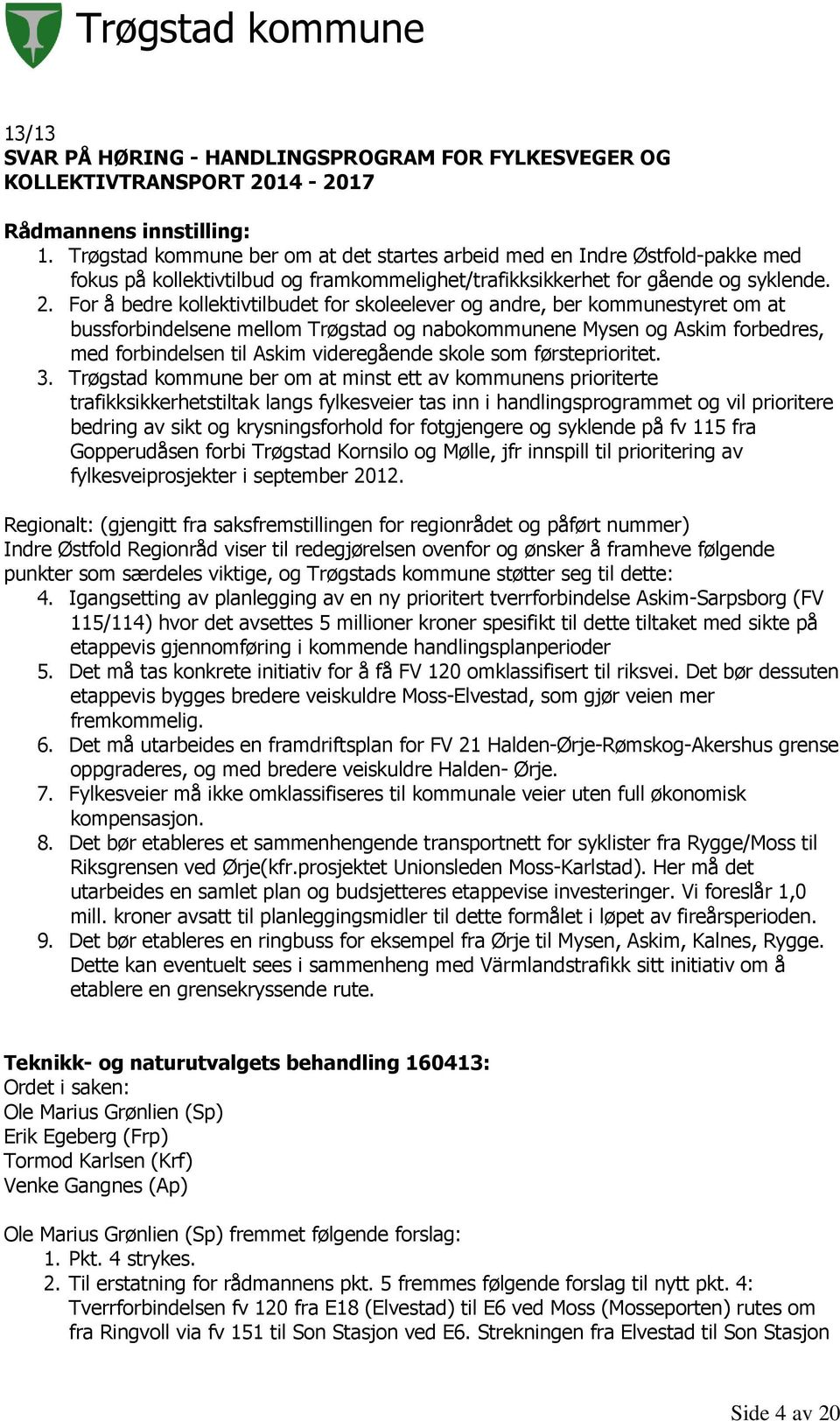 For å bedre kollektivtilbudet for skoleelever og andre, ber kommunestyret om at bussforbindelsene mellom Trøgstad og nabokommunene Mysen og Askim forbedres, med forbindelsen til Askim videregående