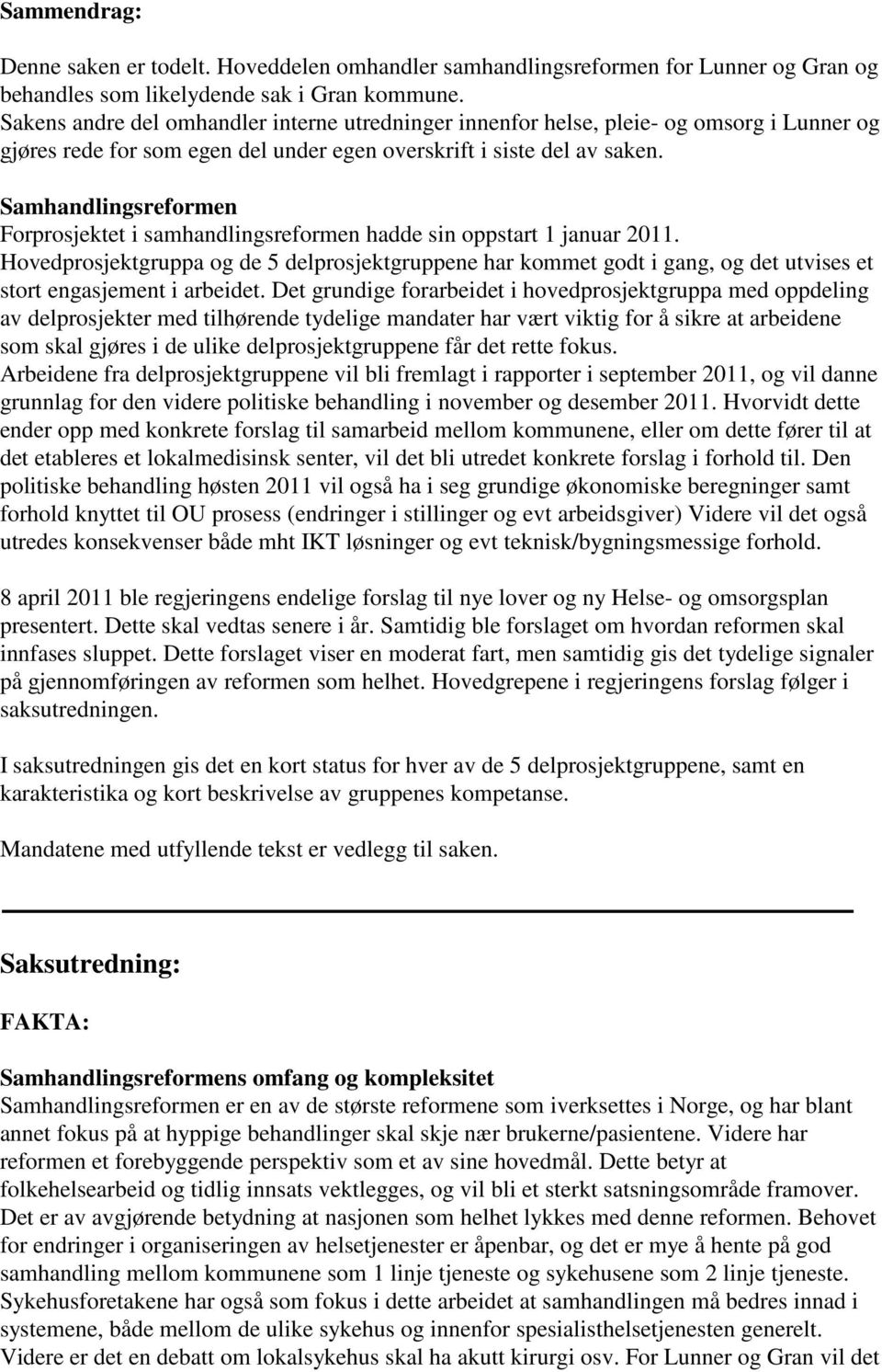 Samhandlingsreformen Forprosjektet i samhandlingsreformen hadde sin oppstart 1 januar 2011.