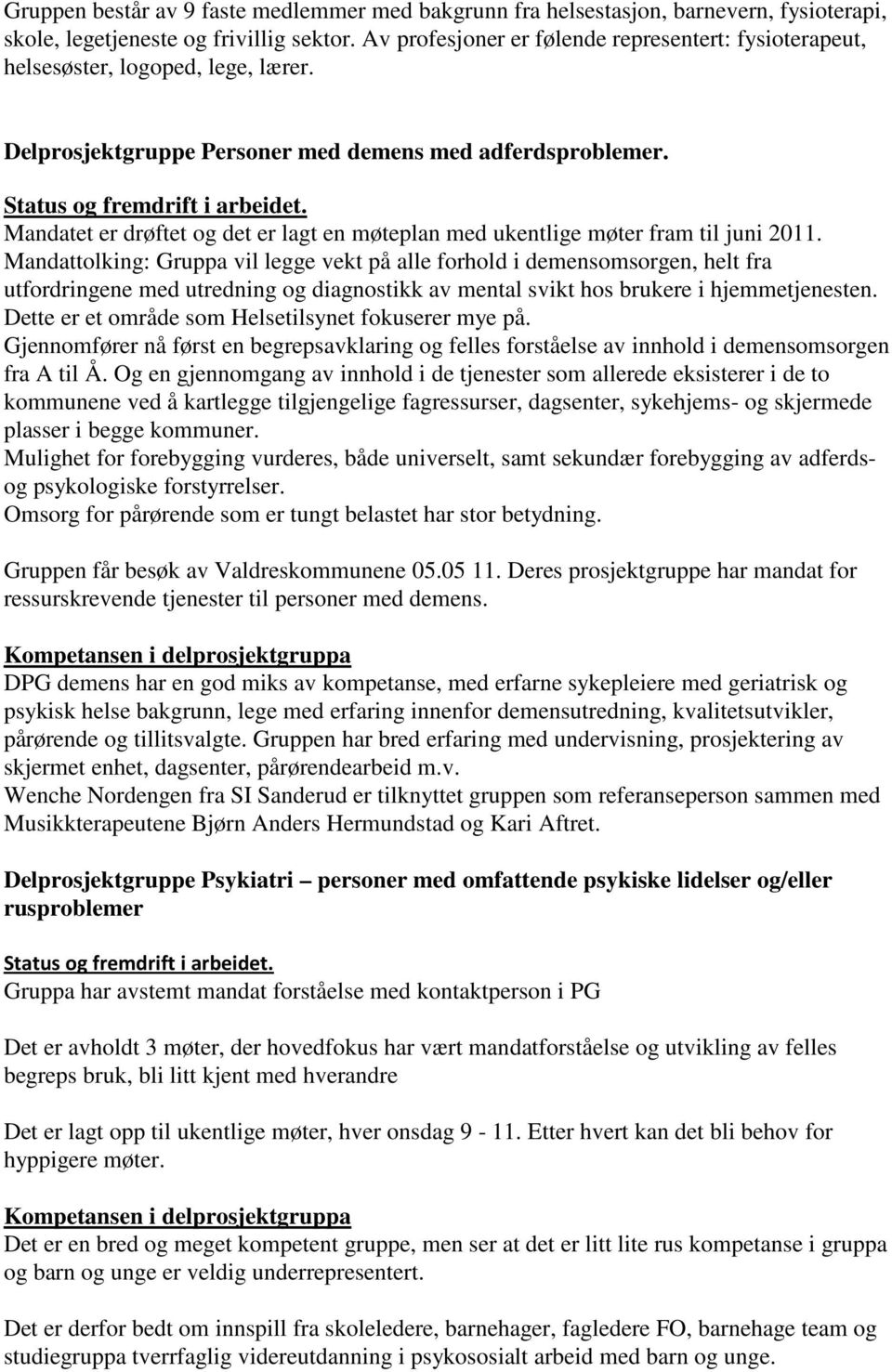 Mandatet er drøftet og det er lagt en møteplan med ukentlige møter fram til juni 2011.