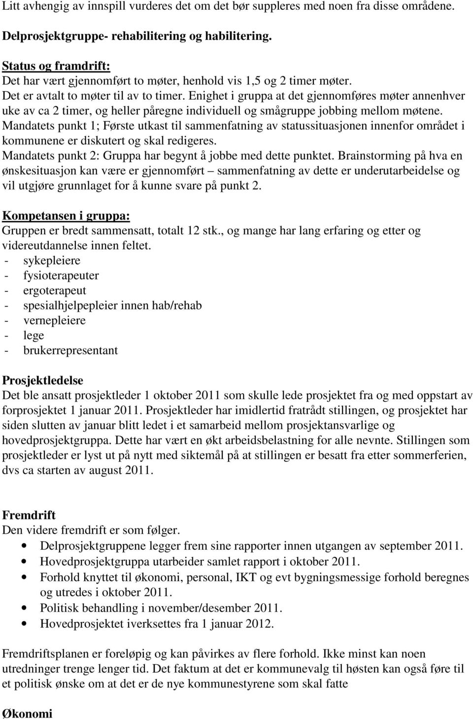 Enighet i gruppa at det gjennomføres møter annenhver uke av ca 2 timer, og heller påregne individuell og smågruppe jobbing mellom møtene.