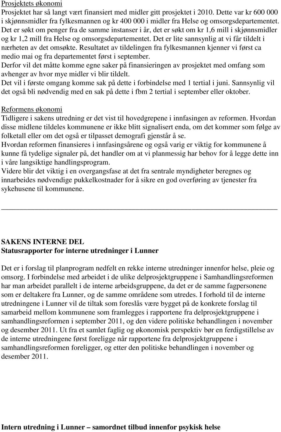 Det er søkt om penger fra de samme instanser i år, det er søkt om kr 1,6 mill i skjønnsmidler og kr 1,2 mill fra Helse og omsorgsdepartementet.