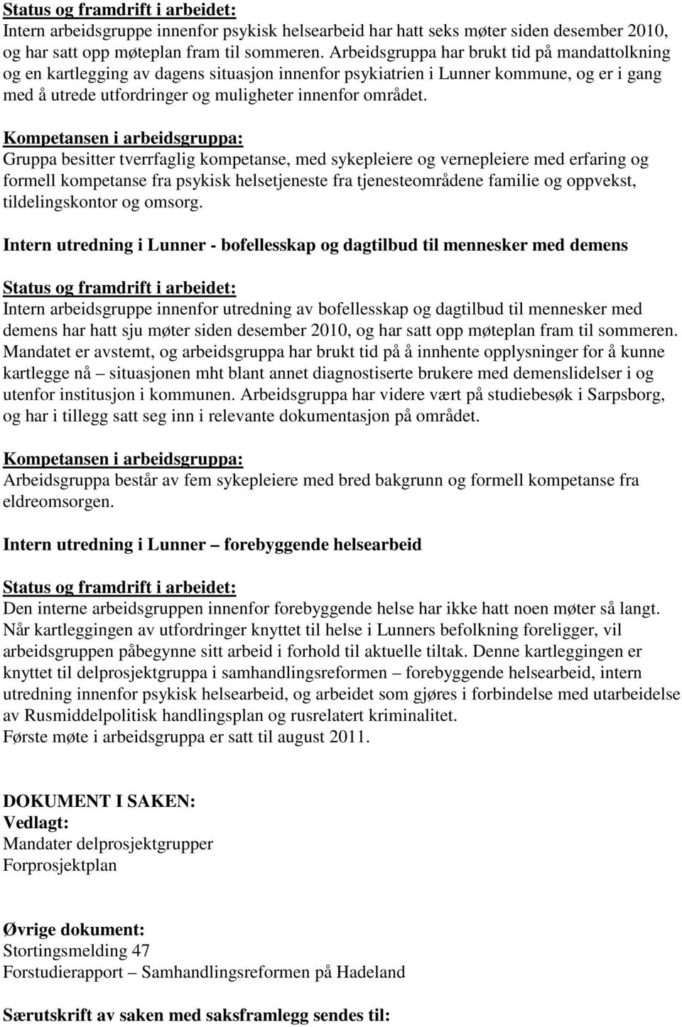 Kompetansen i arbeidsgruppa: Gruppa besitter tverrfaglig kompetanse, med sykepleiere og vernepleiere med erfaring og formell kompetanse fra psykisk helsetjeneste fra tjenesteområdene familie og