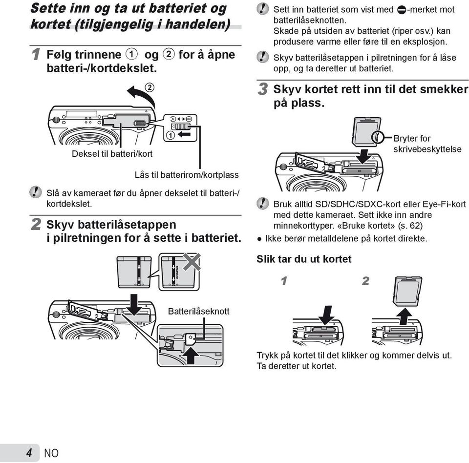 3 Skyv kortet rett inn til det smekker på plass. Deksel til batteri/kort 1 Bryter for skrivebeskyttelse Lås til batterirom/kortplass Slå av kameraet før du åpner dekselet til batteri-/ kortdekslet.