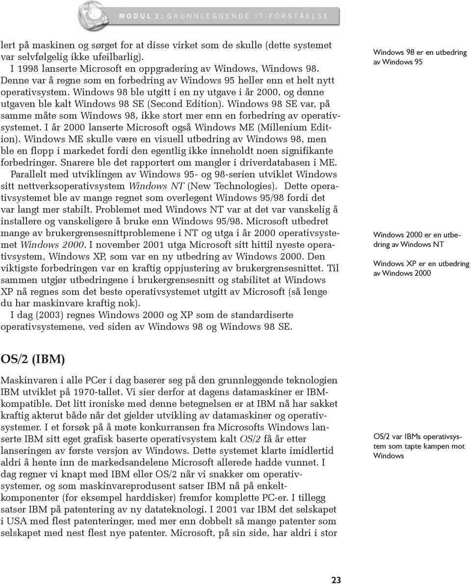 Windows 98 SE var, på samme måte som Windows 98, ikke stort mer enn en forbedring av operativsystemet. I år 2000 lanserte Microsoft også Windows ME (Millenium Edition).