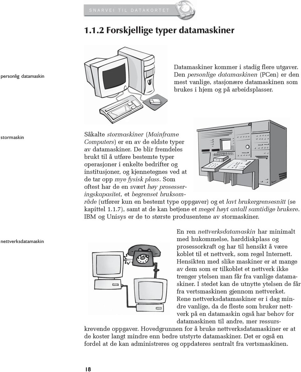 stormaskin nettverksdatamaskin Såkalte stormaskiner (Mainframe Computers) er en av de eldste typer av datamaskiner.