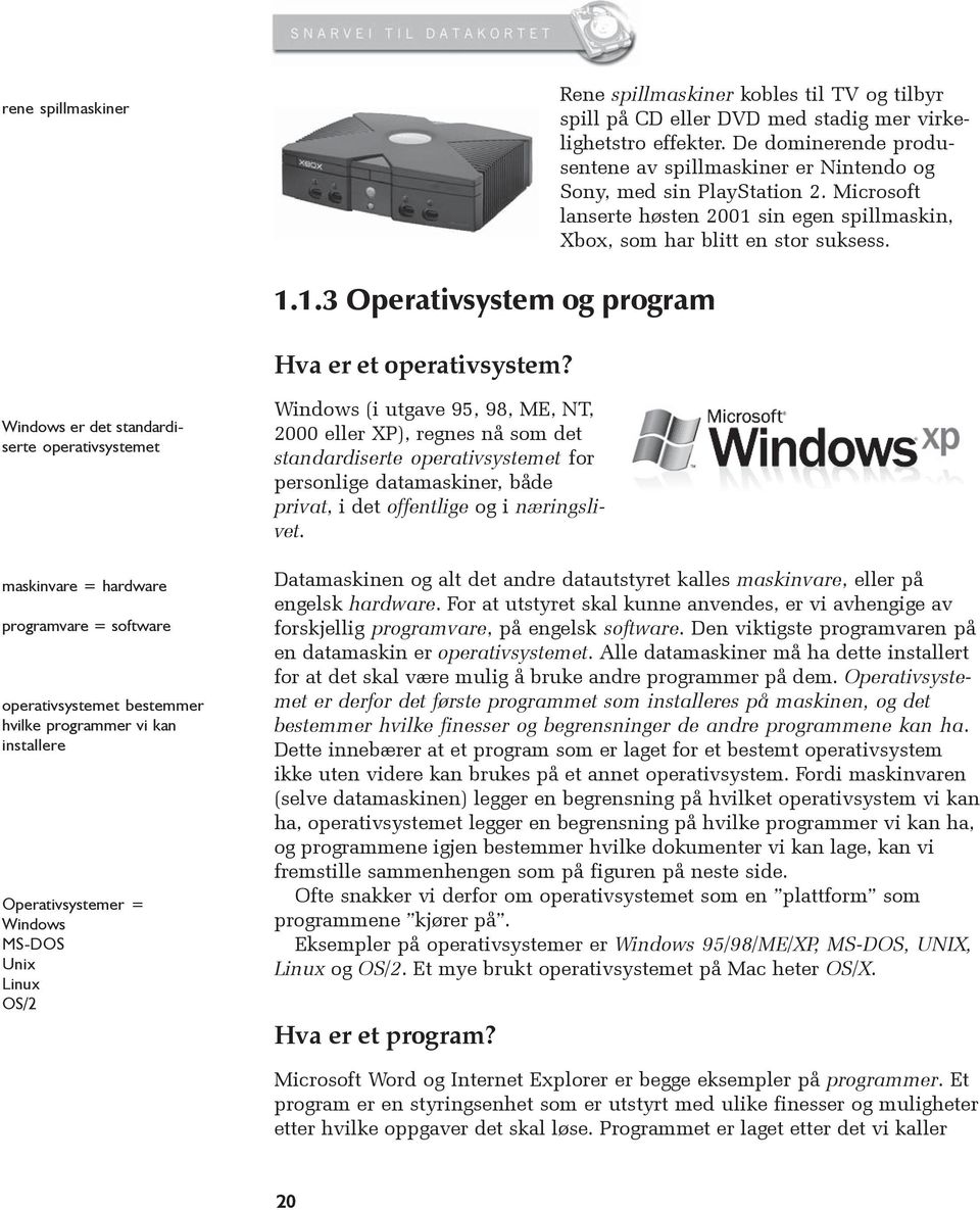 Windows er det standardiserte operativsystemet maskinvare = hardware programvare = software operativsystemet bestemmer hvilke programmer vi kan installere Operativsystemer = Windows MS-DOS Unix Linux