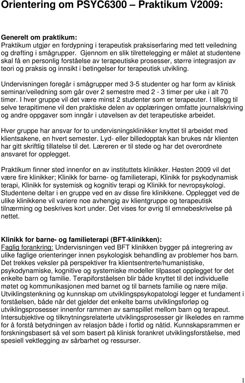 utvikling. Undervisningen foregår i smågrupper med 3-5 studenter og har form av klinisk seminar/veiledning som går over 2 semestre med 2-3 timer per uke i alt 70 timer.