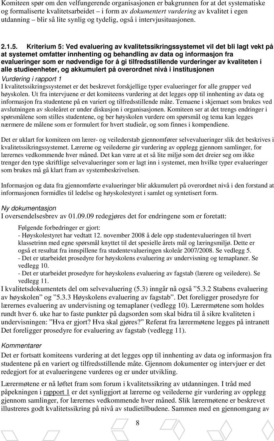 Kriterium 5: Ved evaluering av kvalitetssikringssystemet vil det bli lagt vekt på at systemet omfatter innhenting og behandling av data og informasjon fra evalueringer som er nødvendige for å gi