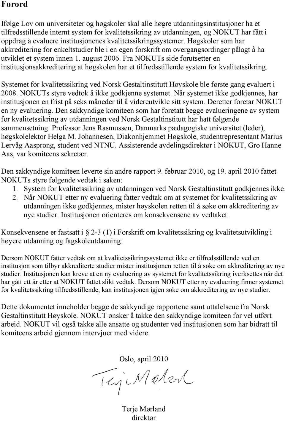 Fra NOKUTs side forutsetter en institusjonsakkreditering at høgskolen har et tilfredsstillende system for kvalitetssikring.