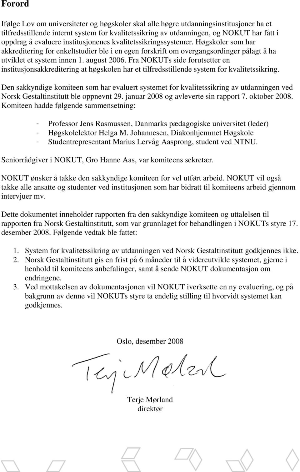 Fra NOKUTs side forutsetter en institusjonsakkreditering at høgskolen har et tilfredsstillende system for kvalitetssikring.