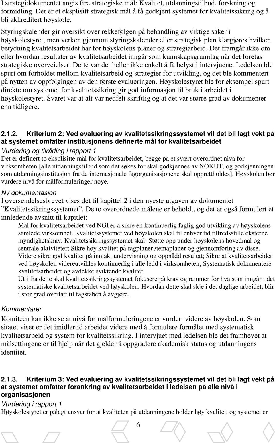 Styringskalender gir oversikt over rekkefølgen på behandling av viktige saker i høyskolestyret, men verken gjennom styringskalender eller strategisk plan klargjøres hvilken betydning